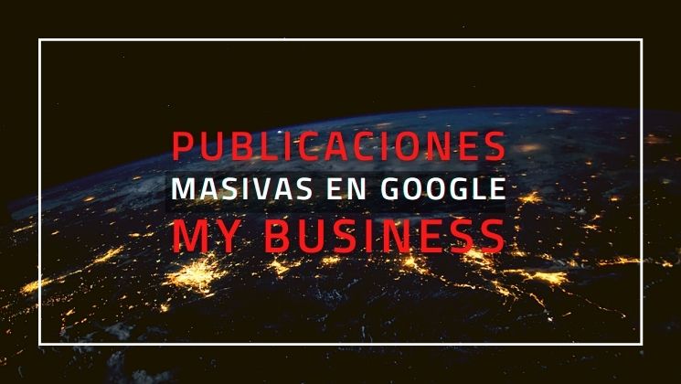 Publicaciones masivas en Google My Business