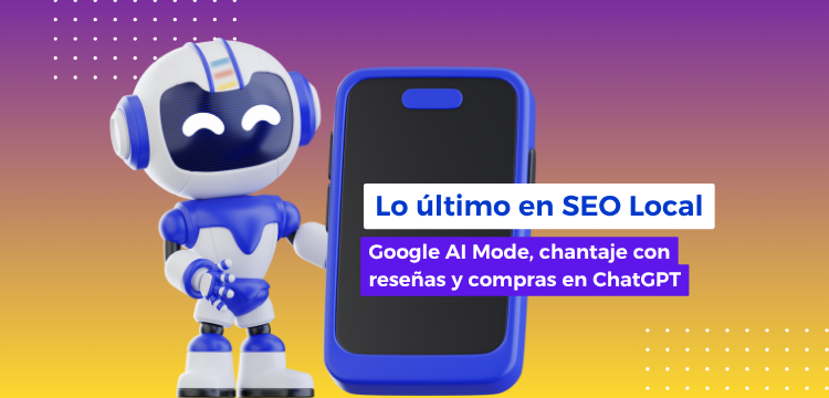 Google AI Mode, chantaje con reseñas y compras en ChatGPT: lo último en SEO Local que debes conocer